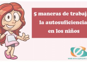 Educar niños autosuficientes. Cómo trabajar la autosuficiencia en los | Recurso educativo 761178