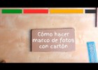 Com fer un marc de fotos amb cartró | Recurso educativo 775062